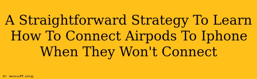 A Straightforward Strategy To Learn How To Connect Airpods To Iphone When They Won't Connect