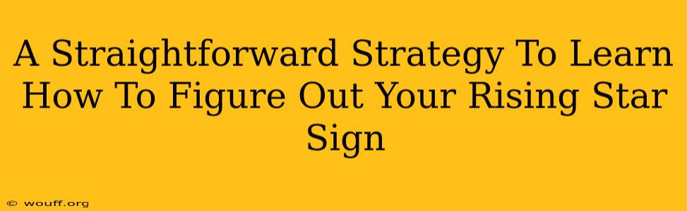 A Straightforward Strategy To Learn How To Figure Out Your Rising Star Sign