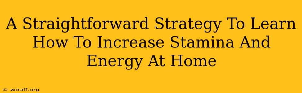 A Straightforward Strategy To Learn How To Increase Stamina And Energy At Home