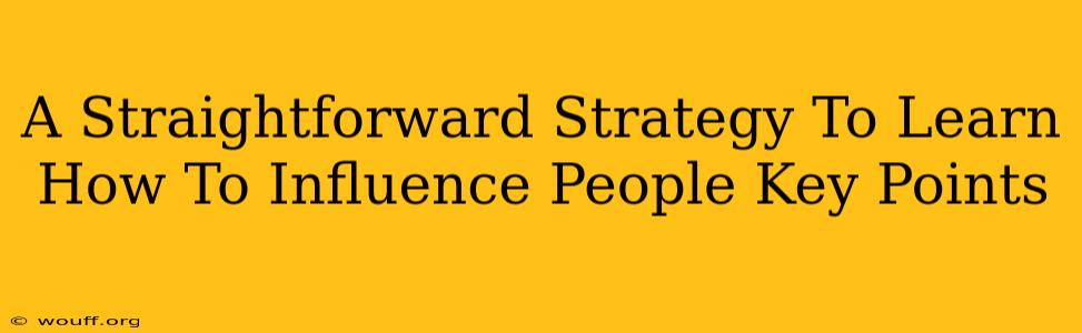 A Straightforward Strategy To Learn How To Influence People Key Points