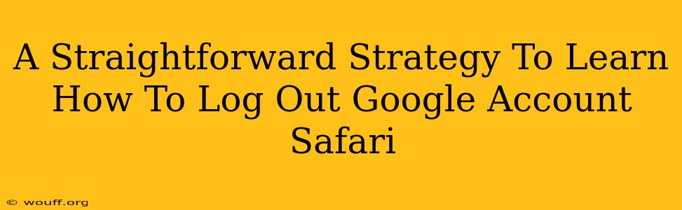 A Straightforward Strategy To Learn How To Log Out Google Account Safari