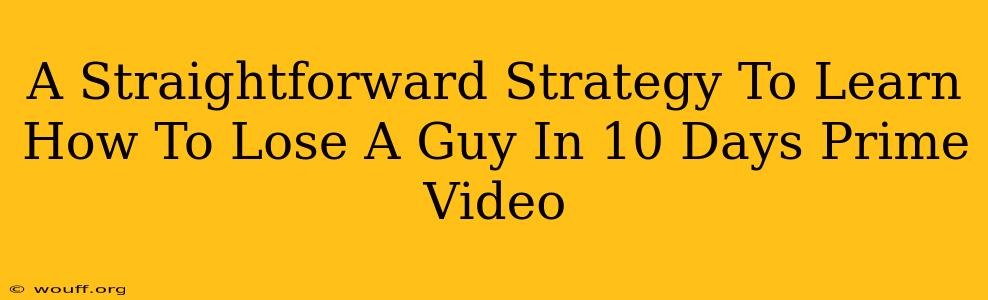 A Straightforward Strategy To Learn How To Lose A Guy In 10 Days Prime Video