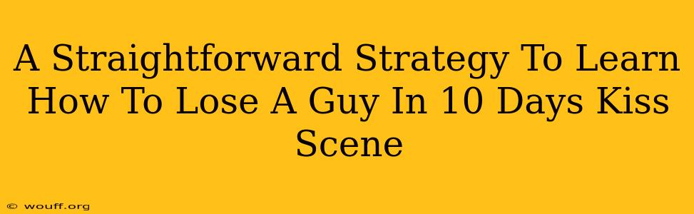 A Straightforward Strategy To Learn How To Lose A Guy In 10 Days Kiss Scene