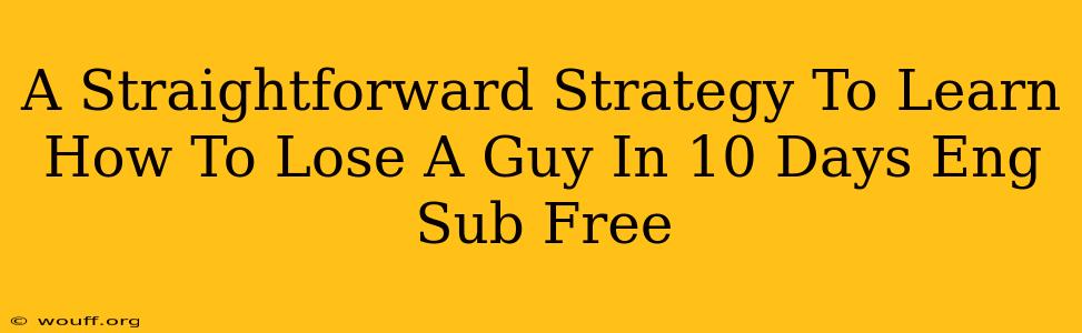 A Straightforward Strategy To Learn How To Lose A Guy In 10 Days Eng Sub Free