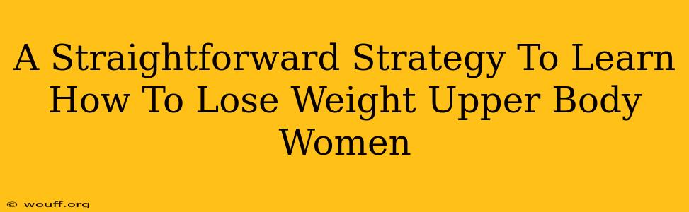 A Straightforward Strategy To Learn How To Lose Weight Upper Body Women