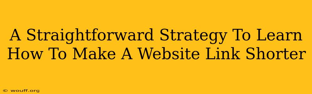 A Straightforward Strategy To Learn How To Make A Website Link Shorter