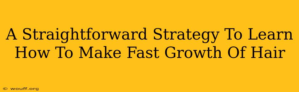 A Straightforward Strategy To Learn How To Make Fast Growth Of Hair