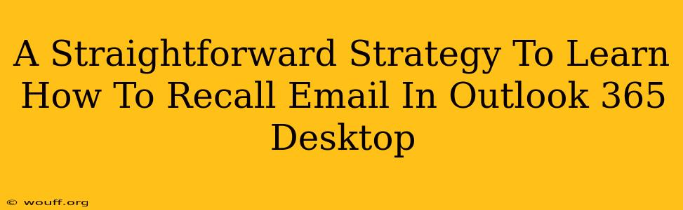 A Straightforward Strategy To Learn How To Recall Email In Outlook 365 Desktop