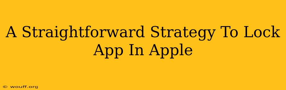 A Straightforward Strategy To Lock App In Apple