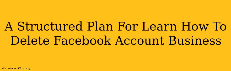 A Structured Plan For Learn How To Delete Facebook Account Business