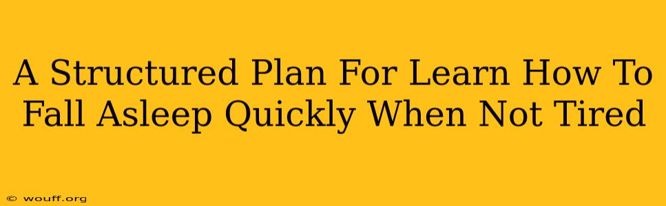 A Structured Plan For Learn How To Fall Asleep Quickly When Not Tired