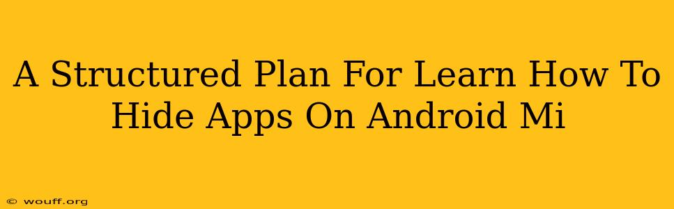 A Structured Plan For Learn How To Hide Apps On Android Mi