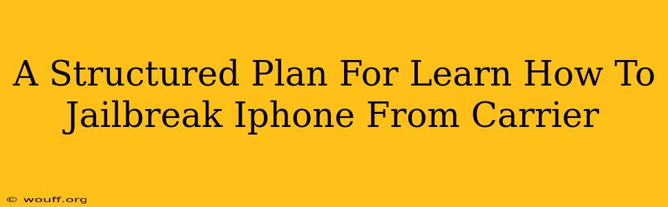 A Structured Plan For Learn How To Jailbreak Iphone From Carrier