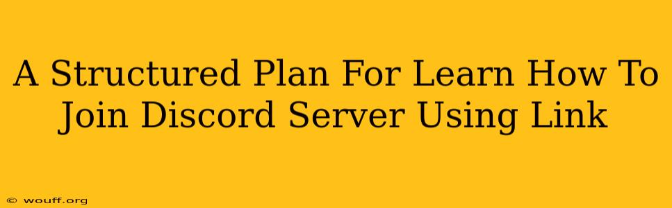 A Structured Plan For Learn How To Join Discord Server Using Link
