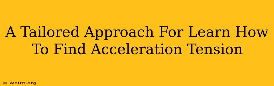 A Tailored Approach For Learn How To Find Acceleration Tension