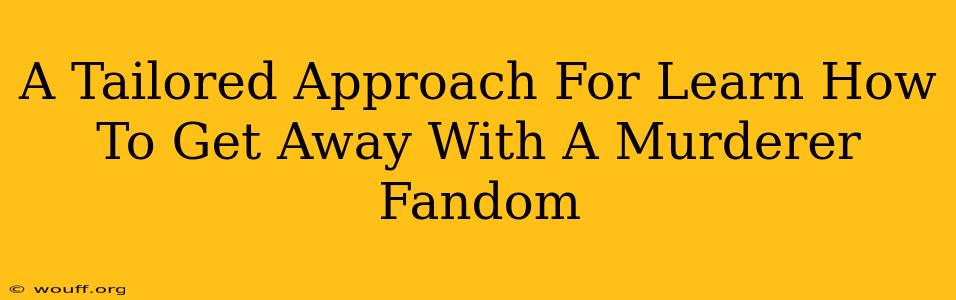 A Tailored Approach For Learn How To Get Away With A Murderer Fandom