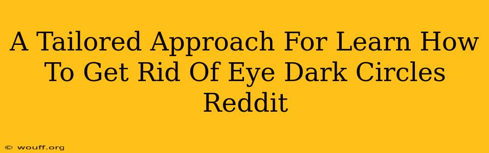 A Tailored Approach For Learn How To Get Rid Of Eye Dark Circles Reddit