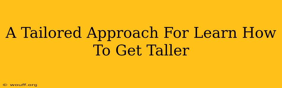 A Tailored Approach For Learn How To Get Taller