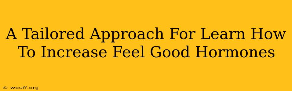 A Tailored Approach For Learn How To Increase Feel Good Hormones