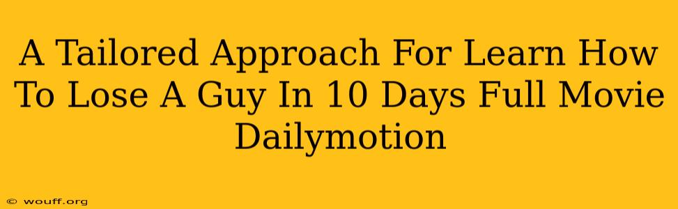 A Tailored Approach For Learn How To Lose A Guy In 10 Days Full Movie Dailymotion