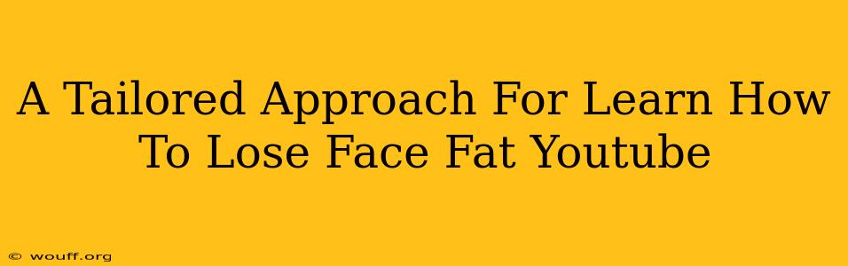 A Tailored Approach For Learn How To Lose Face Fat Youtube