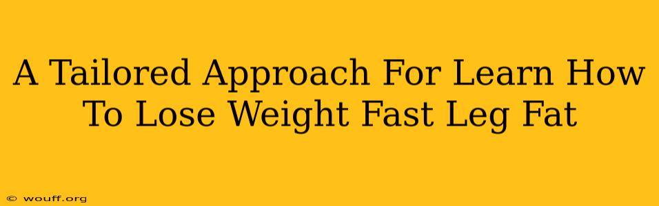 A Tailored Approach For Learn How To Lose Weight Fast Leg Fat