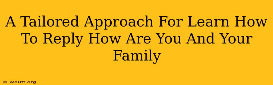 A Tailored Approach For Learn How To Reply How Are You And Your Family