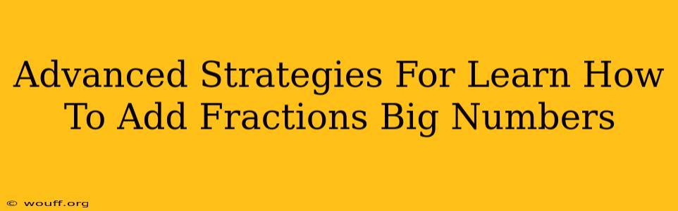 Advanced Strategies For Learn How To Add Fractions Big Numbers