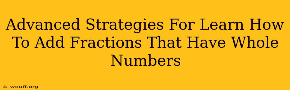 Advanced Strategies For Learn How To Add Fractions That Have Whole Numbers