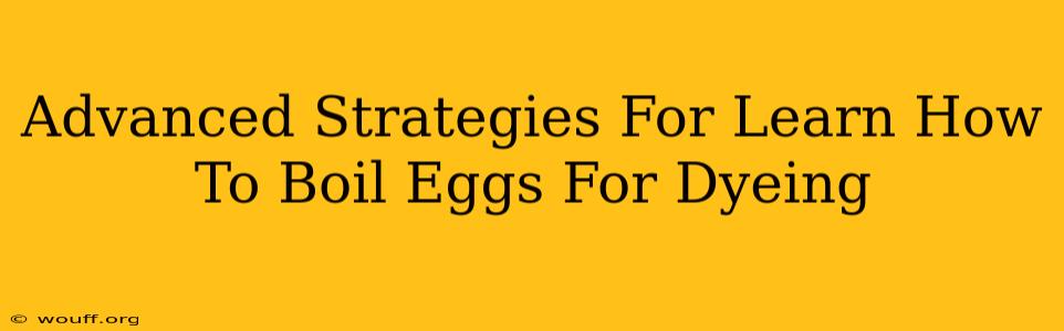 Advanced Strategies For Learn How To Boil Eggs For Dyeing