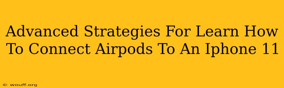 Advanced Strategies For Learn How To Connect Airpods To An Iphone 11