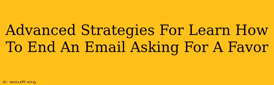 Advanced Strategies For Learn How To End An Email Asking For A Favor