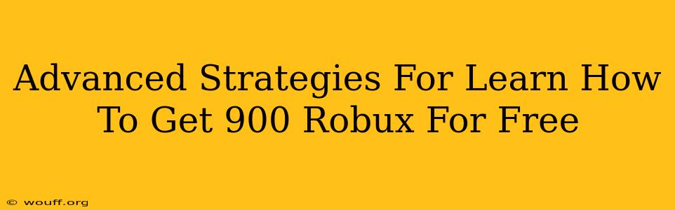 Advanced Strategies For Learn How To Get 900 Robux For Free