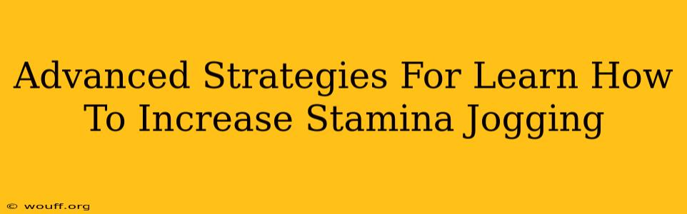 Advanced Strategies For Learn How To Increase Stamina Jogging