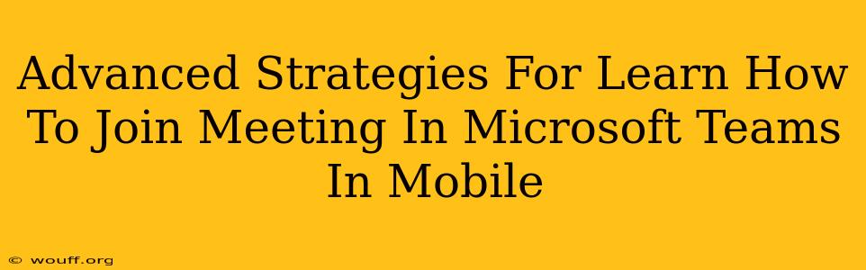 Advanced Strategies For Learn How To Join Meeting In Microsoft Teams In Mobile