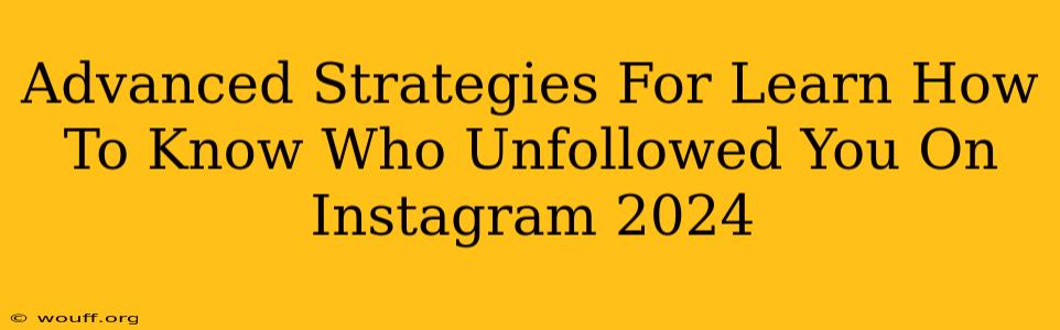 Advanced Strategies For Learn How To Know Who Unfollowed You On Instagram 2024