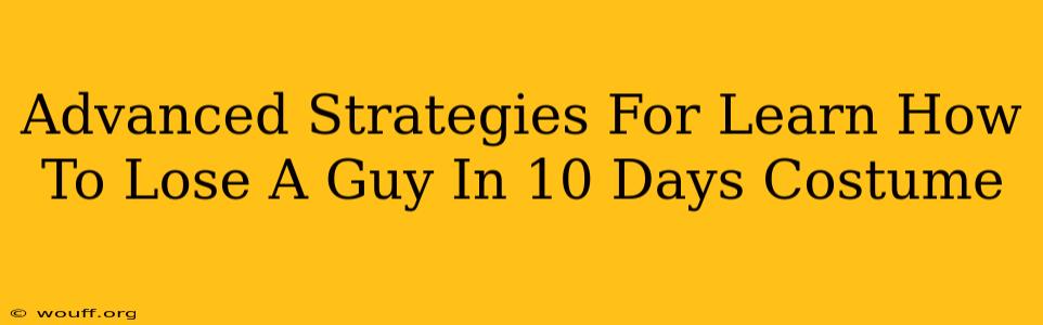 Advanced Strategies For Learn How To Lose A Guy In 10 Days Costume