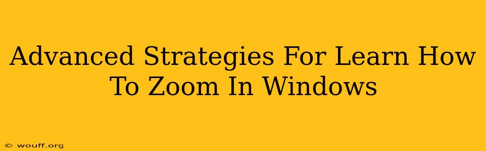 Advanced Strategies For Learn How To Zoom In Windows