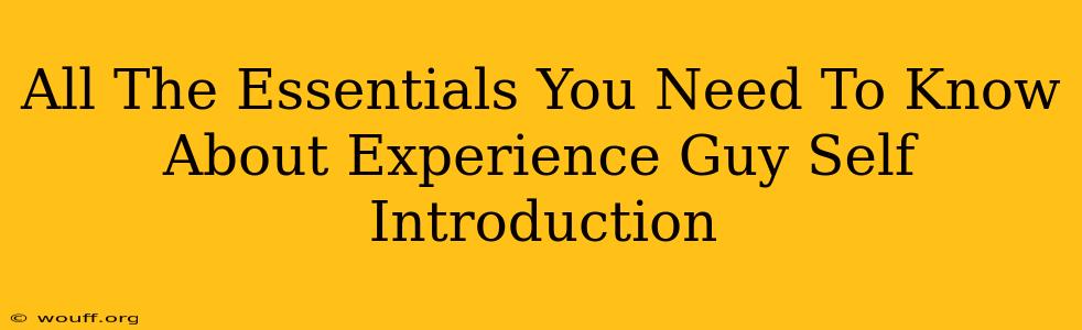 All The Essentials You Need To Know About Experience Guy Self Introduction