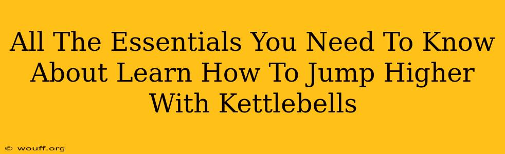 All The Essentials You Need To Know About Learn How To Jump Higher With Kettlebells