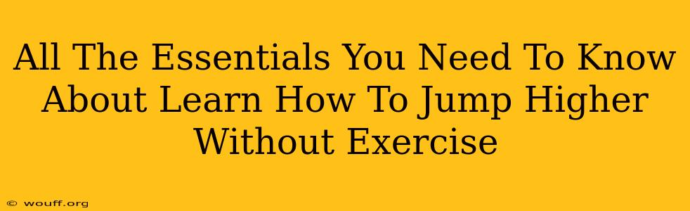 All The Essentials You Need To Know About Learn How To Jump Higher Without Exercise