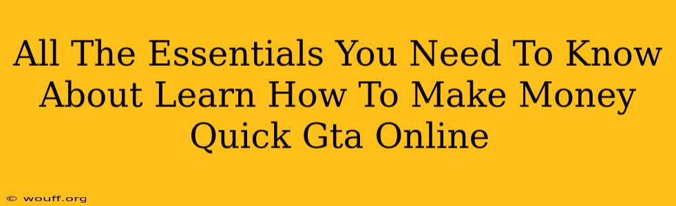 All The Essentials You Need To Know About Learn How To Make Money Quick Gta Online