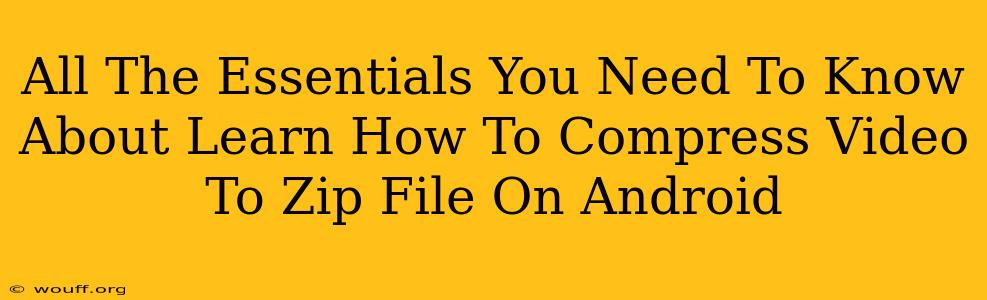 All The Essentials You Need To Know About Learn How To Compress Video To Zip File On Android