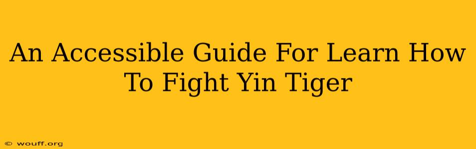 An Accessible Guide For Learn How To Fight Yin Tiger