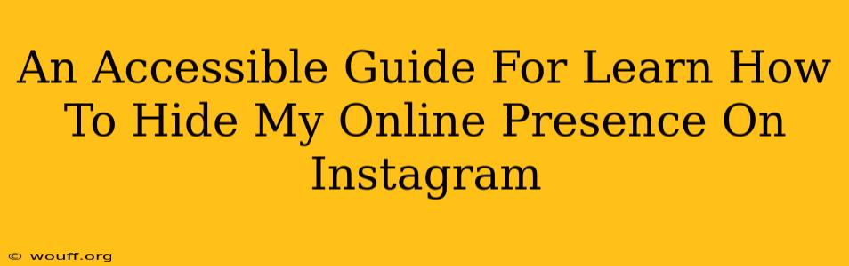 An Accessible Guide For Learn How To Hide My Online Presence On Instagram