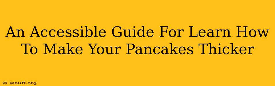 An Accessible Guide For Learn How To Make Your Pancakes Thicker