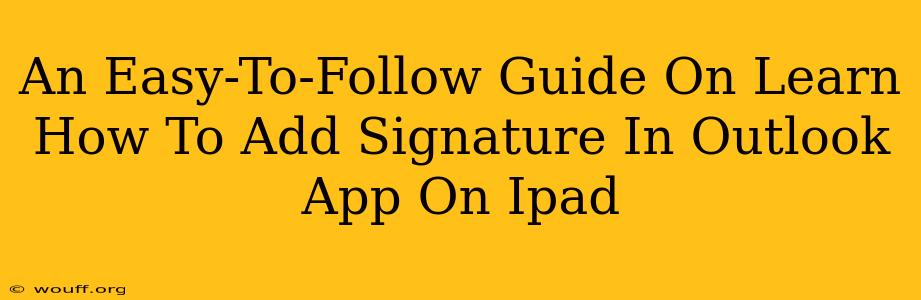 An Easy-To-Follow Guide On Learn How To Add Signature In Outlook App On Ipad