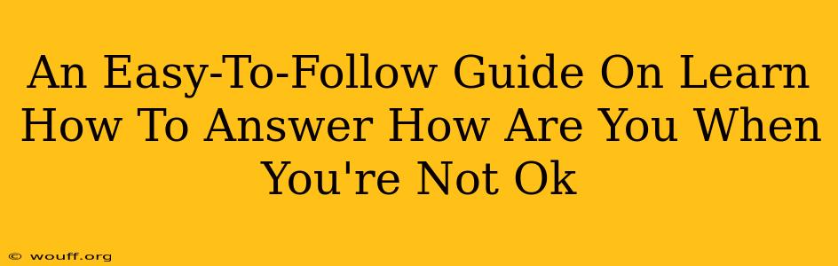 An Easy-To-Follow Guide On Learn How To Answer How Are You When You're Not Ok