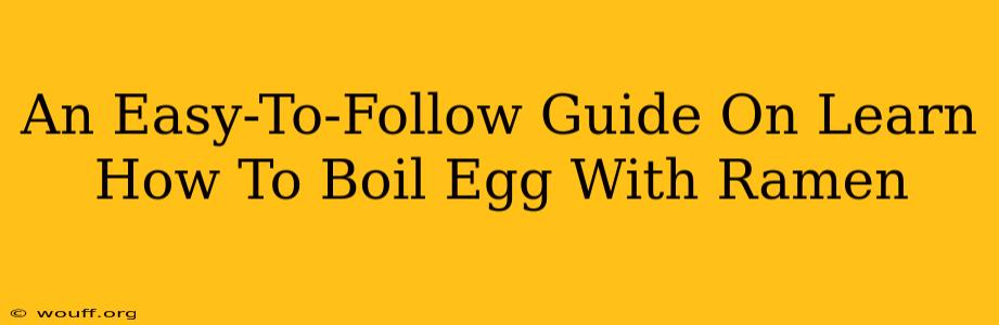 An Easy-To-Follow Guide On Learn How To Boil Egg With Ramen