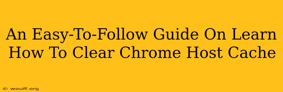 An Easy-To-Follow Guide On Learn How To Clear Chrome Host Cache